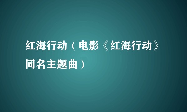 红海行动（电影《红海行动》同名主题曲）
