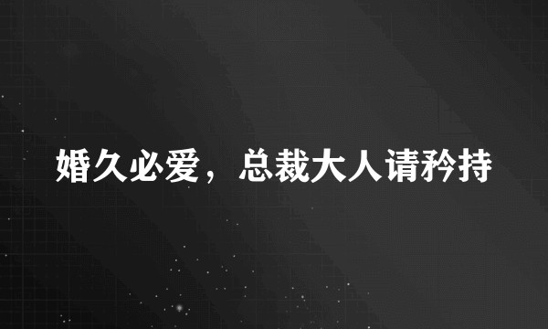 婚久必爱，总裁大人请矜持