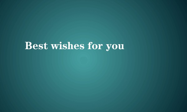 Best wishes for you