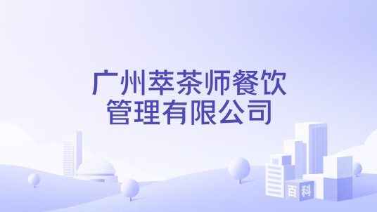 广州萃茶师餐饮管理有限公司