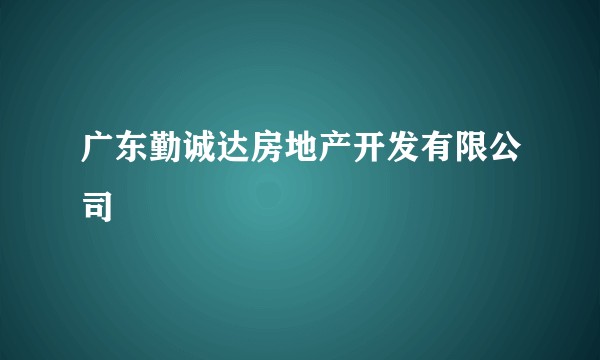 广东勤诚达房地产开发有限公司
