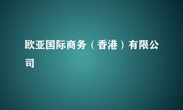 欧亚国际商务（香港）有限公司