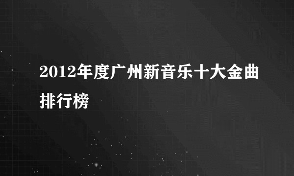 2012年度广州新音乐十大金曲排行榜