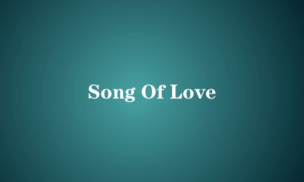 Song Of Love