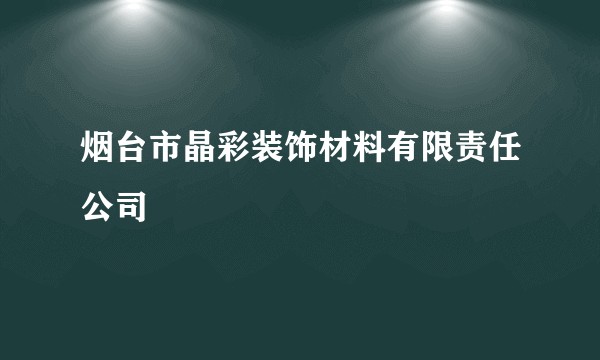 烟台市晶彩装饰材料有限责任公司