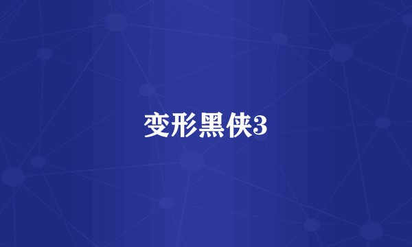 变形黑侠3
