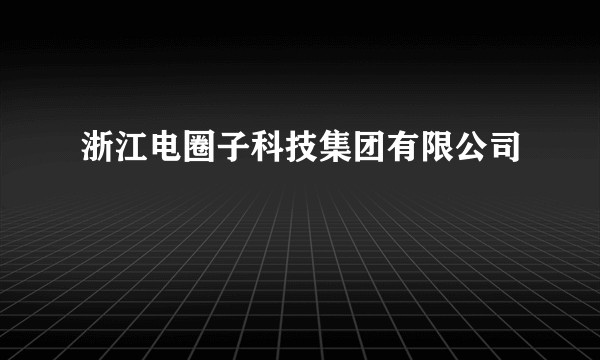 浙江电圈子科技集团有限公司