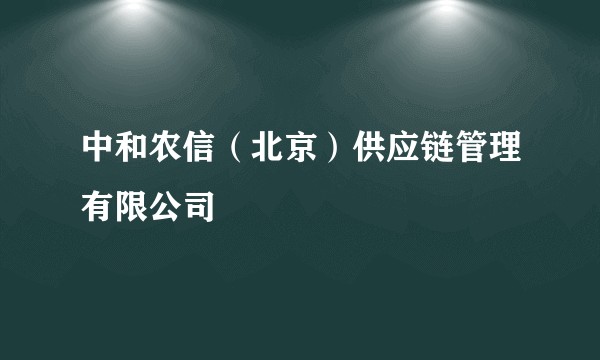 中和农信（北京）供应链管理有限公司