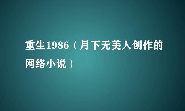 重生1986（月下无美人创作的网络小说）