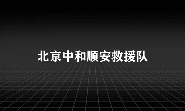 北京中和顺安救援队