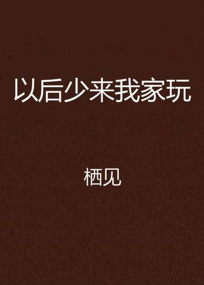 以后少来我家玩（栖见创作的都市电竞言情小说）