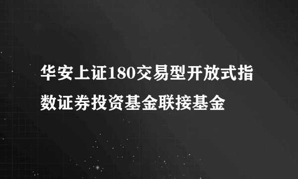 华安上证180交易型开放式指数证券投资基金联接基金
