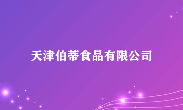 天津伯蒂食品有限公司