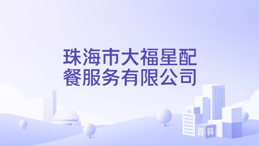 珠海市大福星配餐服务有限公司