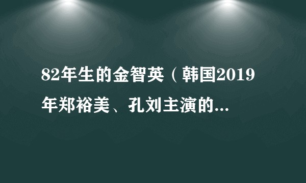 82年生的金智英（韩国2019年郑裕美、孔刘主演的剧情电影）