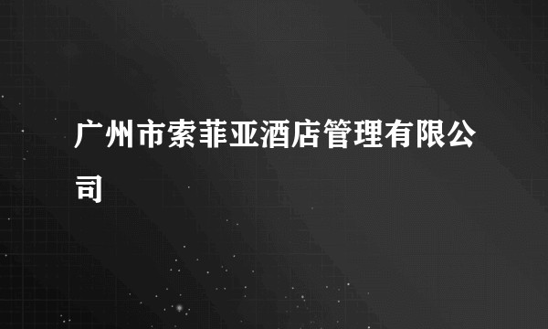 广州市索菲亚酒店管理有限公司