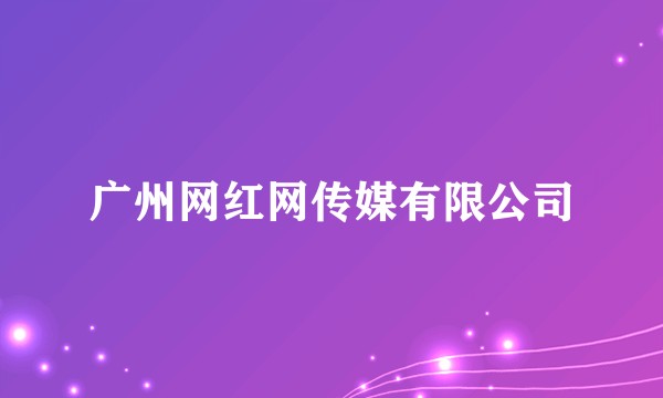 广州网红网传媒有限公司