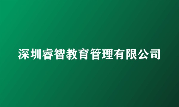 深圳睿智教育管理有限公司