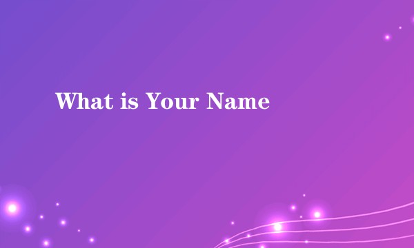 What is Your Name