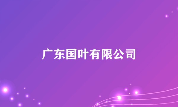 广东国叶有限公司