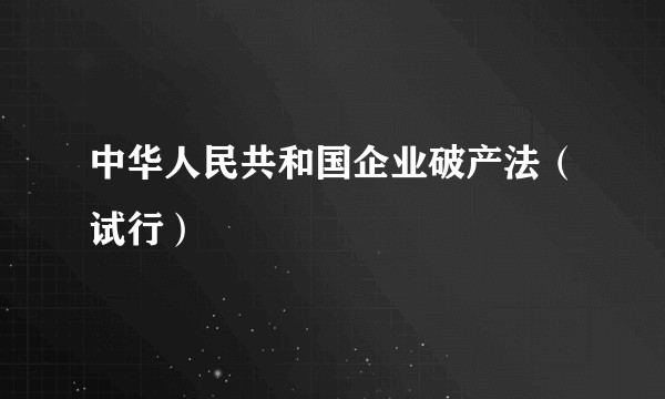 中华人民共和国企业破产法（试行）