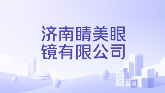 济南睛美眼镜有限公司
