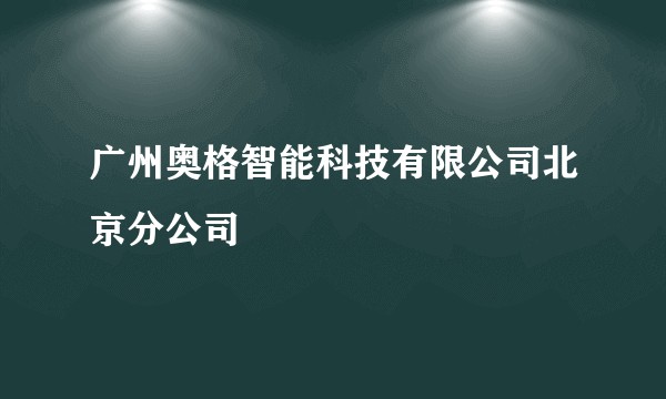 广州奥格智能科技有限公司北京分公司