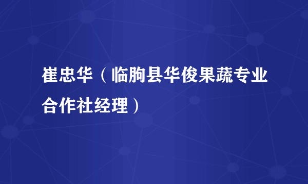 崔忠华（临朐县华俊果蔬专业合作社经理）