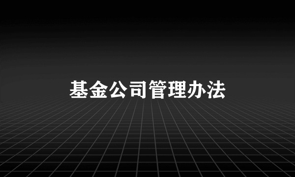 基金公司管理办法