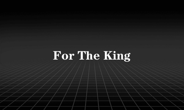 For The King