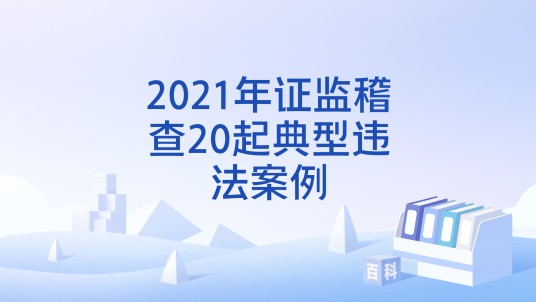 2021年证监稽查20起典型违法案例