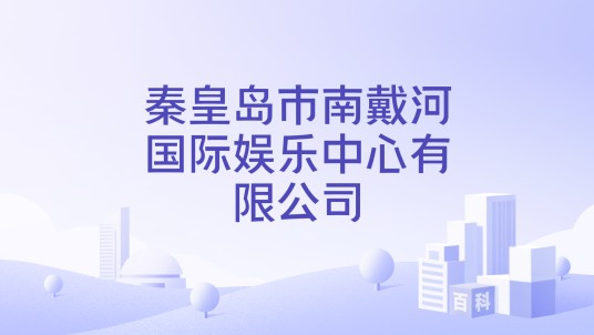 秦皇岛市南戴河国际娱乐中心有限公司