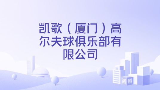 凯歌（厦门）高尔夫球俱乐部有限公司