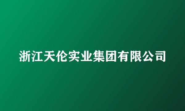 浙江天伦实业集团有限公司