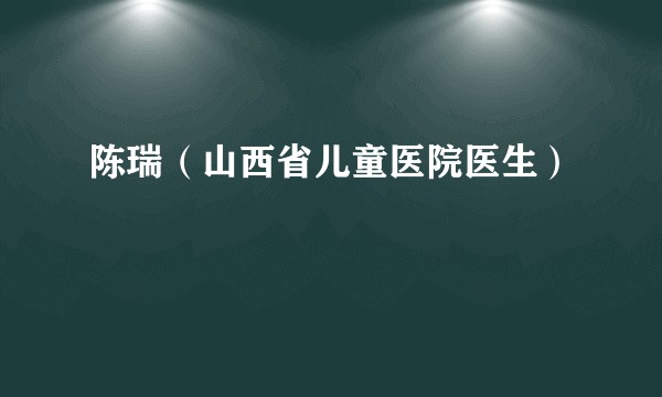 陈瑞（山西省儿童医院医生）