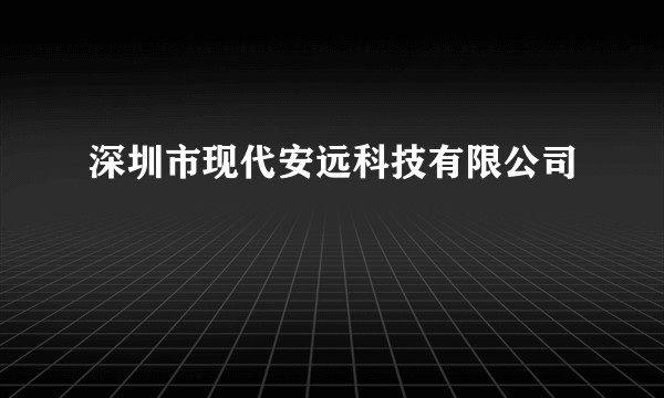 深圳市现代安远科技有限公司