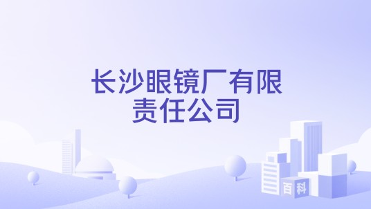 长沙眼镜厂有限责任公司