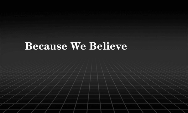 Because We Believe