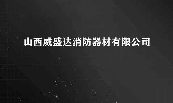山西威盛达消防器材有限公司