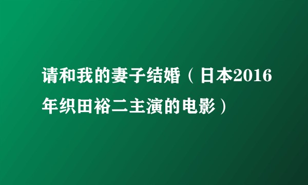 请和我的妻子结婚（日本2016年织田裕二主演的电影）