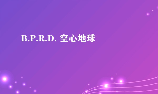 B.P.R.D. 空心地球