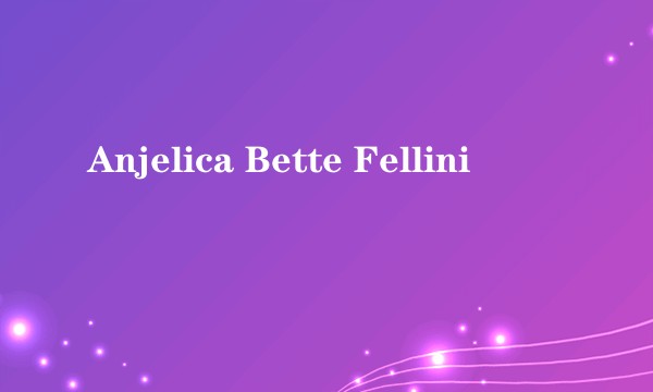 Anjelica Bette Fellini