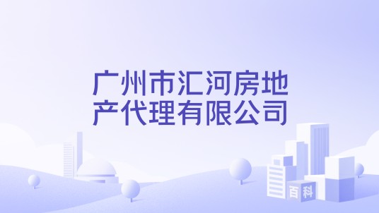 广州市汇河房地产代理有限公司