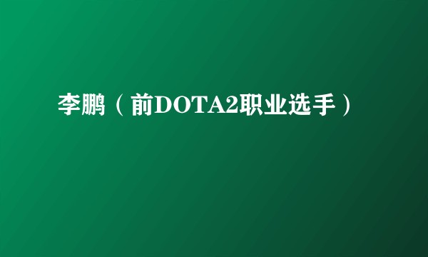 李鹏（前DOTA2职业选手）