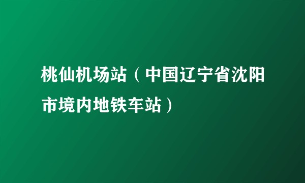 桃仙机场站（中国辽宁省沈阳市境内地铁车站）