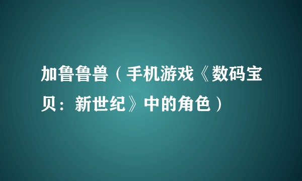 加鲁鲁兽（手机游戏《数码宝贝：新世纪》中的角色）