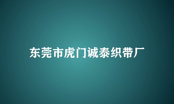 东莞市虎门诚泰织带厂