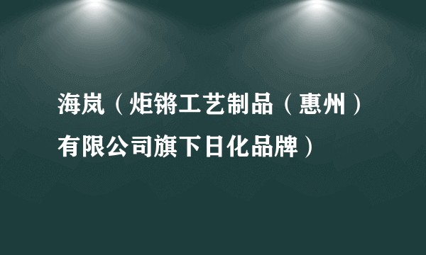 海岚（炬锵工艺制品（惠州）有限公司旗下日化品牌）