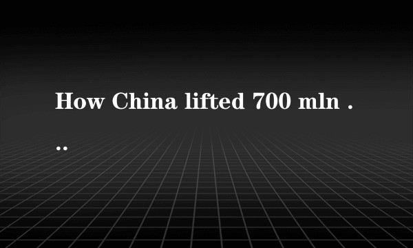 How China lifted 700 mln out of poverty(《中国减贫时间线》)