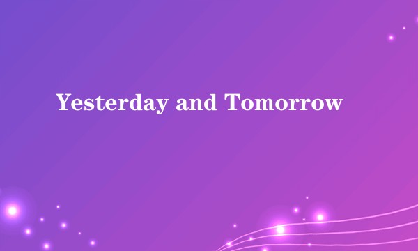 Yesterday and Tomorrow